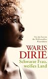 Schwarze Frau, weißes Land by Waris Dirie Schwarze Frau, weißes Land by Waris Dirie