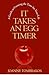 It Takes An Egg Timer, A Guide to Creating the Time for Your Life
