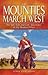 The Mounties March West: Epic Trek and Early Adventures of the Mounted Police