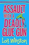 Assault with a Deadly Glue Gun by Lois Winston