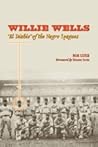 Willie Wells: 'El Diablo' of the Negro Leagues Willie Wells: 'El Diablo' of the Negro Leagues
