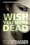 Wish You Were Dead by Strasser T Todd Strasser