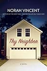 Thy Neighbor by Norah Vincent Thy Neighbor by Norah Vincent