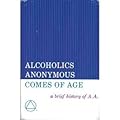 Alcoholics Anonymous Comes of Age: A Brief History of A. A.