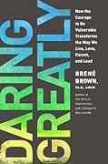 Daring Greatly: How the Courage to Be Vulnerable Transforms the Way We Live, Love, Parent, and Lead 