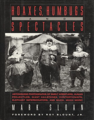 Hoaxes, Humbugs and Spectacles: Astonishing Photographs of Smelt Wrestlers, Human Projectiles, Giant Hailstones, Contortionists, Elephant Impersonators and Much, Much More! (Hardcover)