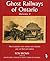 Ghost Railways of Ontario: Volume 2