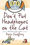 Don't Put Headphones on the Cat and Other Life Lessons by Rose Godfrey