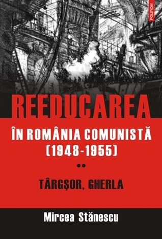 Reeducarea în România comunistă (1948-1955). Vol. 2. Târgşor, Gherla