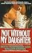 Not Without My Daughter by Betty Mahmoody Not Without My Daughter by Betty Mahmoody