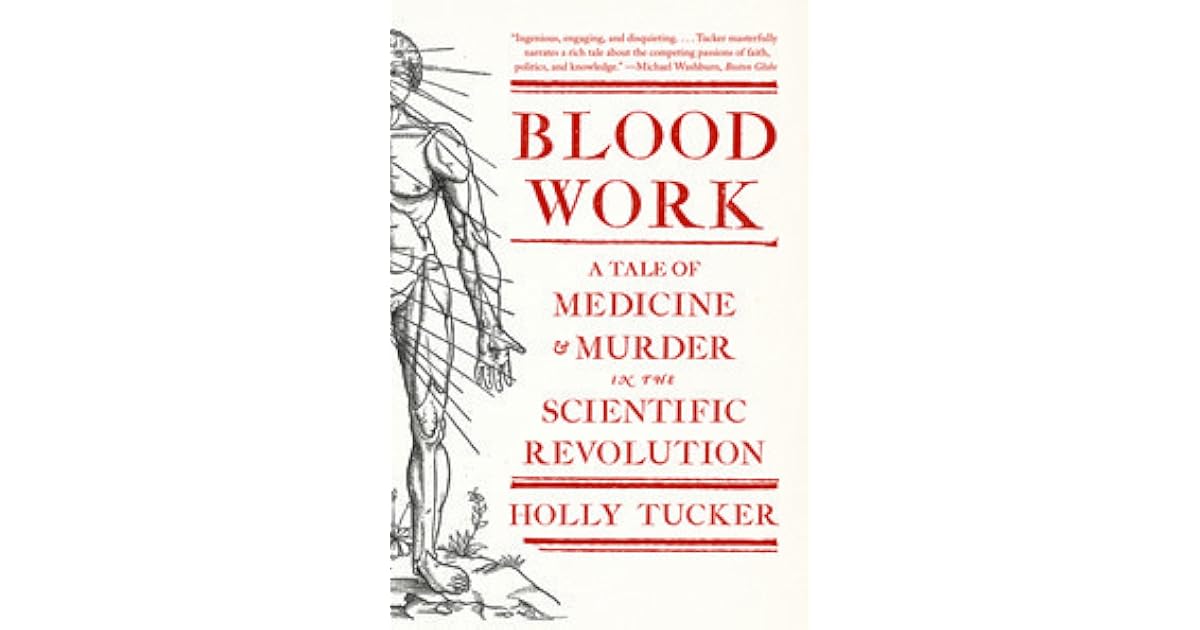 Blood Work A Tale Of Medicine And Murder In The Scientific Revolution By Holly Tucker