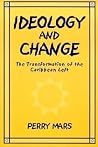 Ideology and Change: The Transformation of the Caribbean Left (African American Life) Ideology and Change: The Transformation of the Caribbean Left (African American Life)