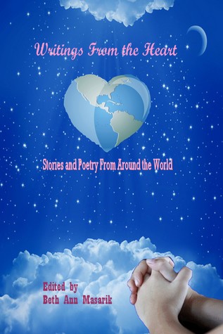 Writings from the Heart: Stories and Poetry From Around the World (Volume 1)
