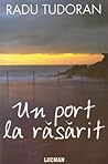 Un port la răsărit by Radu Tudoran Un port la răsărit by Radu Tudoran