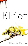 Eliot by Michael A. Wood Jr.