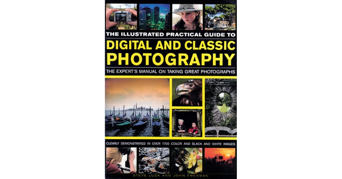 The Illustrated Practical Guide To Digital And Classic Photography by