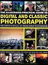 The Illustrated Practical Guide To Digital And Classic Photography