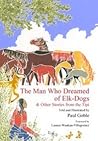 The Man Who Dreamed of Elk-Dogs & Other Stories from the Tipi by Paul Goble