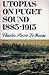 Utopias on Puget Sound, Eighteen Eighty-Five to Nineteen Fifteen by Charles P. LeWarne