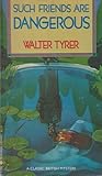 Such friends are dangerous by Walter Tyrer