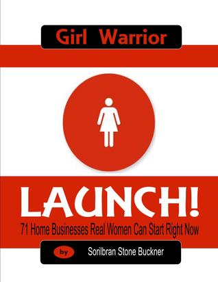 Girl Warrior: Launch! 71 Home Businesses Real Women Can Start Now (#1)