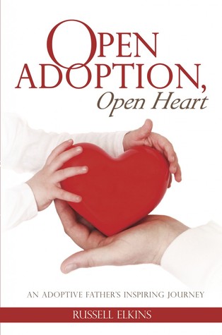 Open Adoption, Open Heart: An Adoptive Father's Inspiring Journey