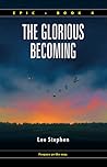 The Glorious Becoming (Epic, #4) The Glorious Becoming (Epic, #4)