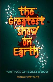 The Greatest Show on Earth: Writings On Bollywood