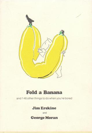 Fold a Banana and 146 Other Things To Do When You're Bored