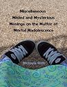Miscellaneous Misled and Mysterious Musings on the Matter of Mortal Madolescence