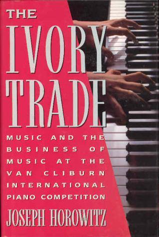 The Ivory Trade: Music and the Business of Music at the Van Cliburn International Piano Competition (Hardcover)