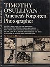 Timothy O'Sullivan: America's Forgotten Photographer