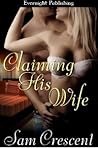 Claiming His Wife by Sam Crescent