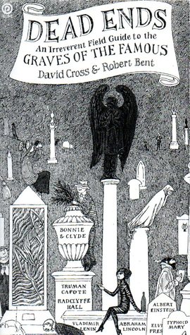Dead Ends: An Irreverent Field Guide to the Graves of the Famous