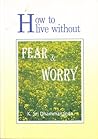 How to Live Without Fear and Worry by K. Sri Dhammananda