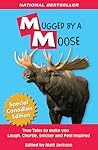 Mugged By A Moose: True Tales to make you Laugh, Chortle, Snicker and Feel Inspired
