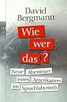 Wie, Wer, Das? - Neue Abenteuer eines Amerikaners im Sprachlabyrinth