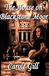 The House on Blackstone Moor by Carole Gill