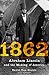 1862: Abraham Lincoln and t...