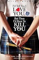 I D Tell You I Love You But Then I D Have To Kill You By Ally Carter
