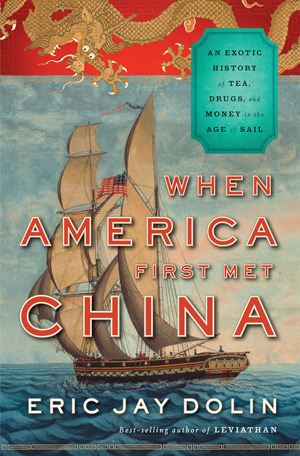 When America First Met China: An Exotic History of Tea, Drugs, and Money in the Age of Sail