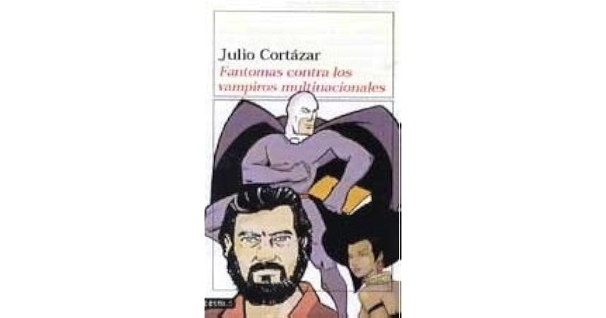 Fantomas Contra los Vampiros Multinacionales by Julio Cortázar Fantomas Contra los Vampiros Multinacionales by Julio Cortázar