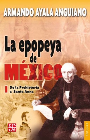 La epopeya de México. Tomo 1. De la Prehisltoria a Santa Anna
