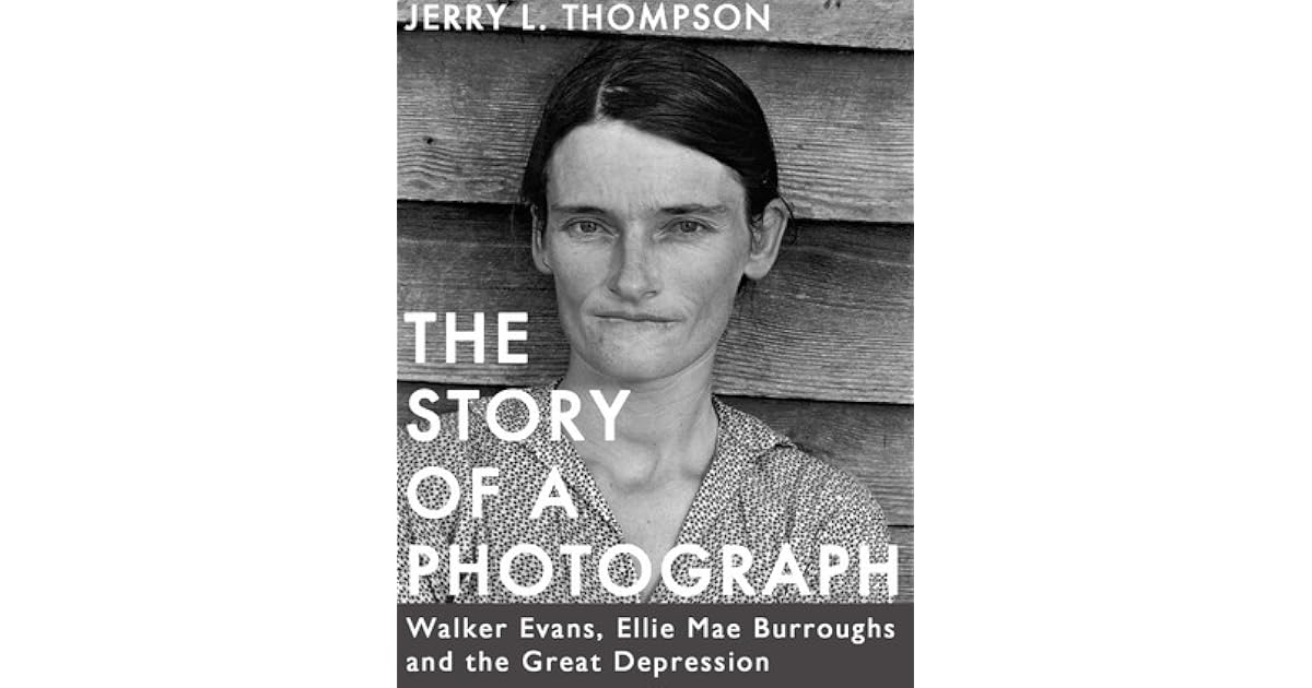 The Story Of A Photograph Walker Evans Ellie Mae Burroughs And The Great Depression By Jerry L Thompson