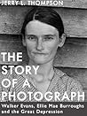 The Story of a Photograph: Walker Evans, Ellie Mae Burroughs, and the Great Depression The Story of a Photograph: Walker Evans, Ellie Mae Burroughs, and the Great Depression