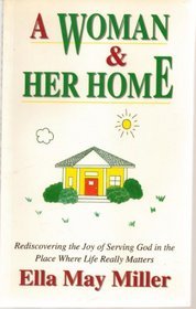 A Woman and Her Home: Rediscovering the Joy of Serving God in the Place Where Life Really Matters