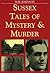 Sussex Tales of Mysery and Murder (Mystery & Murder)