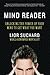 Mind Reader: Unlocking the Power of Your Mind to Get What You Want