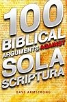 100 Biblical Arguments Against Sola Scriptura