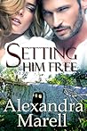 Setting Him Free by Alexandra Marell Setting Him Free by Alexandra Marell